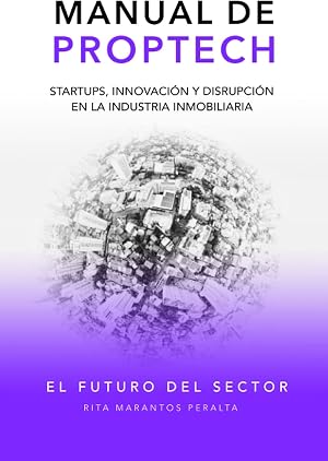 Manual de Proptech: Startups, innovaci&oacute;n y disrupci&oacute;n en la industria inmobiliaria.
