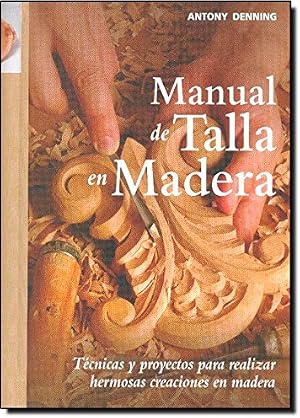 Manual de talla en madera: T&eacute;cnicas y proyectos para realizar hermosas creaciones en madera (Artesaria De La Madera)