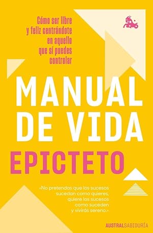 Manual de vida: C&oacute;mo ser libre y feliz centr&aacute;ndote en aquello que s&iacute; puedes controlar (Austral Sabidur&iacute;a)