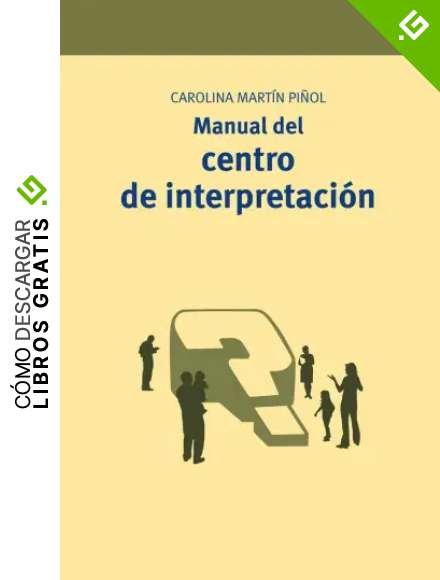 Manual del centro de interpretaci&oacute;n: 13 (Manuales de Muse&iacute;stica, Patrimonio y Turismo Cultural)