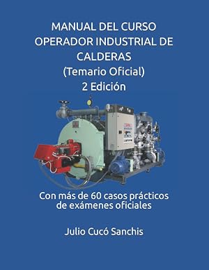 MANUAL DEL CURSO OPERADOR INDUSTRIAL DE CALDERAS (Temario Oficial) 2 Edici&oacute;n: Con m&aacute;s de 60 casos pr&aacute;cticos de ex&aacute;menes oficiales