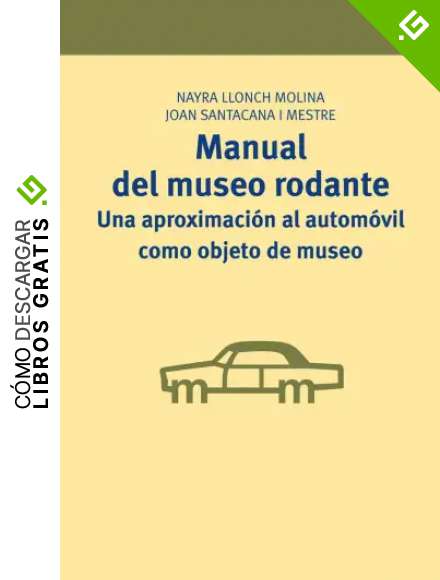 Manual del museo rodante: una aproximaci&oacute;n al autom&oacute;vil como objeto de museo: 10 (Manuales de Muse&iacute;stica, Patrimonio y Turismo Cultural)