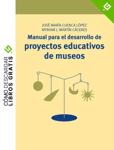 Manual para el desarrollo de proyectos educativos de museos: 18 (Manuales de Muse&iacute;stica, Patrimonio y Turismo Cultural)