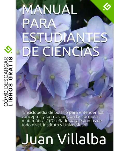 MANUAL PARA ESTUDIANTES DE CIENCIAS: &ldquo;Enciclopedia de bolsillo para entender los conceptos y su relaci&oacute;n con las f&oacute;rmulas matem&aacute;ticas&rdquo; (Dise&ntilde;ado para estudios de todo nivel, Instituto y Universidad)