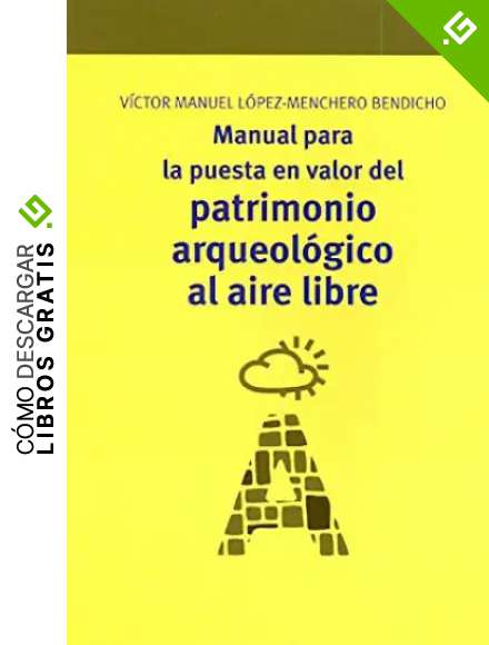 Manual para la puesta en valor del patrimonio arqueol&oacute;gico al aire libre: 7 (Manuales de Muse&iacute;stica, Patrimonio y Turismo Cultural)