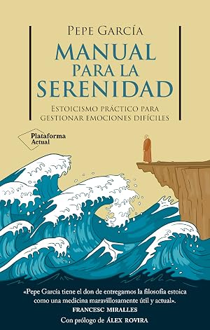 Manual para la serenidad: Estoicismo pr&aacute;ctico para gestionar emociones dif&iacute;ciles