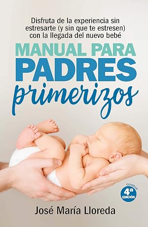 Manual para padres primerizos ( N. Ed.): Todas las claves para vivir esta maravilllosa experiencia sin estresarte (y sin que te estresen) con la llegada del nuevo beb&eacute; (Salud y bienestar)
