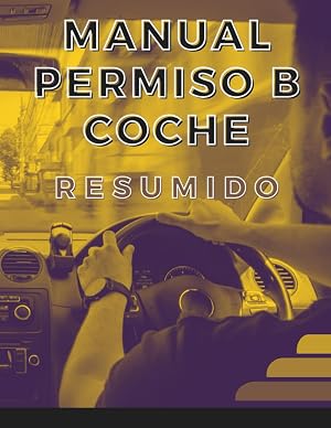 MANUAL PERMISO B COCHE RESUMIDO. TEMARIO PARA APROBAR TU CARNET: RES&Uacute;MENES PARA APROBAR EL EXAMEN TE&Oacute;RICO DE CONDUCIR