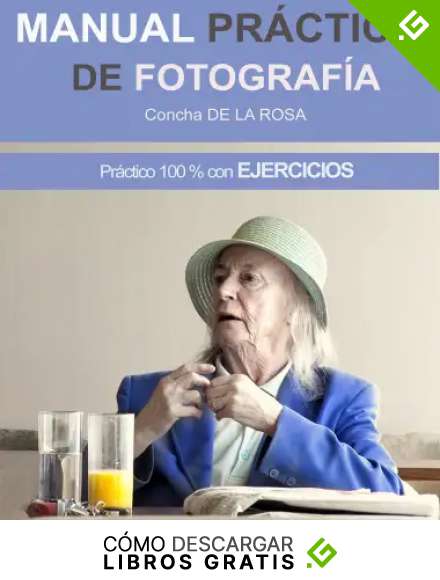 MANUAL PR&Aacute;CTICO DE FOTOGRAF&Iacute;A: Pr&aacute;ctico al 100% con EJERCICIOS