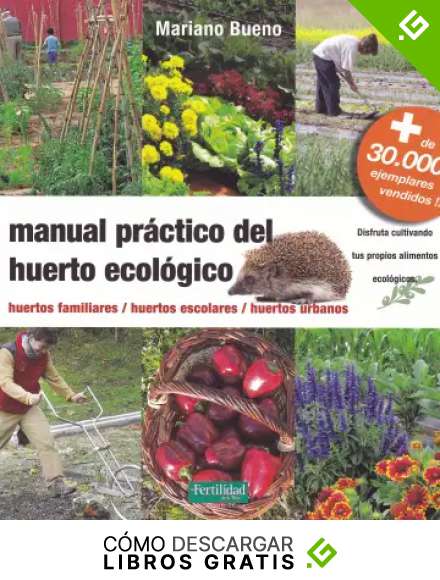 Manual pr&aacute;ctico del huerto ecol&oacute;gico: huertos familiares, huertos escolares, huertos urbanos: 8 (Gu&iacute;as para la Fertilidad de la Tierra)