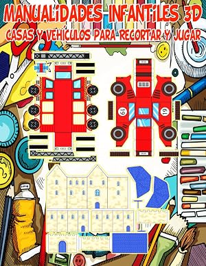 Manualidades Infantiles 3D: Casas y Veh&iacute;culos para Recortar y Jugar: Fomenta la Imaginaci&oacute;n y Desarrolla la Creatividad y Destreza Manual de Ni&ntilde;as y ... Construye y Juega con Casas y Veh&iacute;culos