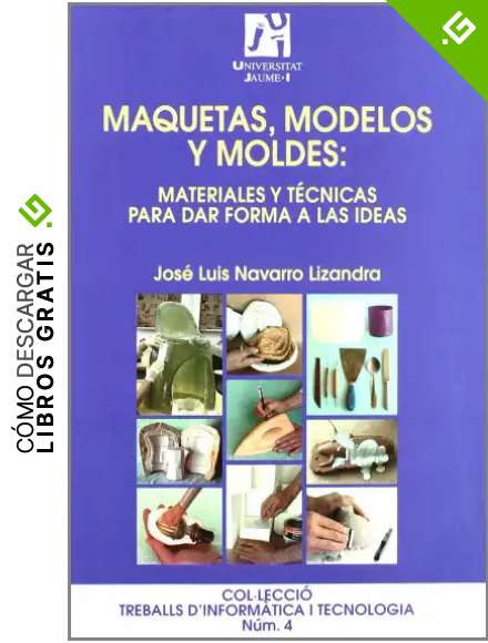 Maquetas, modelos y moldes:materiales para dar forma a las ideas: 4 (Treballs d'Inform&agrave;tica i Tecnologia)