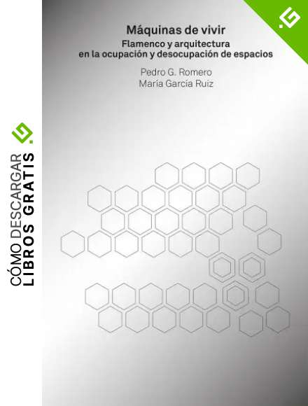 M&aacute;quinas De Vivir. Flamenco y Arquitectura En La ocupaci&oacute;n y Desocupaci&oacute;n de espacios (TEORIA E HISTORIA)