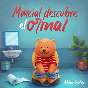 Marcial descubre el orinal: Un cuento infantil para ayudar a los ni&ntilde;os a ir sin pa&ntilde;al | Libro Ilustrado para Ni&ntilde;os de 2-3 a&ntilde;os