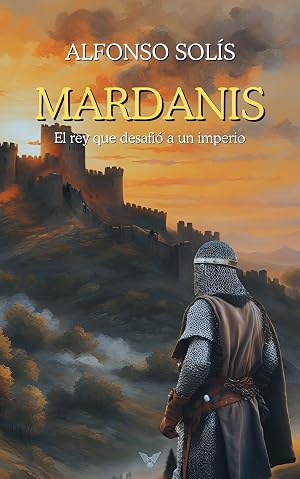 Mardanis, el rey que desafi&oacute; a un imperio: Novela Hist&oacute;rica Medieval