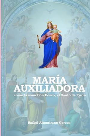 MAR&Iacute;A AUXILIADORA como la so&ntilde;&oacute; Don Bosco, el Santo de Tur&iacute;n (Salesianidad)