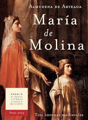 MAR&Iacute;A DE MOLINA. : TRES CORONAS MEDIEVALES. Premio Alfonso X El Sabio 2004. (Novela hist&oacute;rica n&ordm; 2)