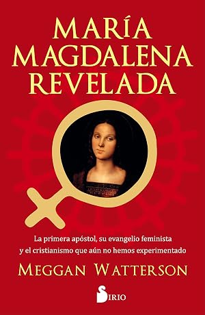 Mar&iacute;a Magdalena Revelada: La primera ap&oacute;stol, su evenagelio feminista y el cristianismo que aun no hemos experimentado