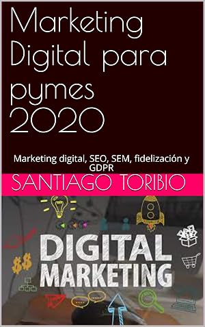 Marketing Digital para pymes 2020: Marketing digital, SEO, SEM, fidelizaci&oacute;n y GDPR