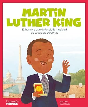 Martin Luther King: El hombre que defendi&oacute; la igualdad de todas las personas.: 3 (Mis peque&ntilde;os h&eacute;roes)