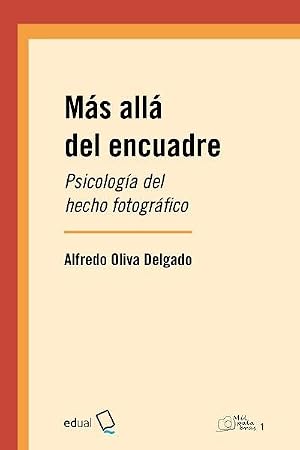 M&aacute;s all&aacute; del encuadre: Psicolog&iacute;a del hecho fotogr&aacute;fico: 1 (Mil palabras)
