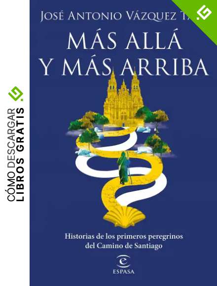 M&aacute;s all&aacute; y m&aacute;s arriba: Historias de los primeros peregrinos del Camino de Santiago (F. COLECCION)