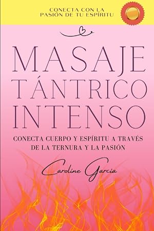 Masaje T&aacute;ntrico Intenso: Conecta Cuerpo y Esp&iacute;ritu a trav&eacute;s de la Ternura y la Pasi&oacute;n (Sexo, sexualidad, educaci&oacute;n sexual, tantra, masaje t&aacute;ntrico, ... lingam, masaje yoni, juegos sexuales parejas)
