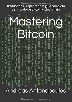 Mastering Bitcoin: Traducci&oacute;n al espa&ntilde;ol de la gu&iacute;a completa del mundo de bitcoin y blockchain