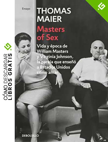 Masters of Sex: Vida y &eacute;poca de William Masters y Virginia Johnson, la pareja que ense&ntilde;&oacute; a Estados Unidos c&oacute;mo amar (Ensayo | Cr&oacute;nica)