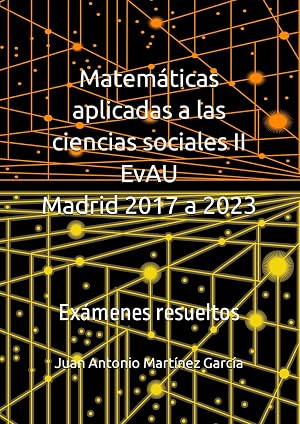 Matem&aacute;ticas aplicadas a las ciencias sociales en la EvAU de Madrid del a&ntilde;o 2017 al 2023: Ex&aacute;menes resueltos