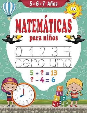 Matem&aacute;ticas para ni&ntilde;os 5-6-7 a&ntilde;os: Libro de ejercicios de matem&aacute;ticas - Aprender a escribir - Sumas y Restas - Aprender las horas - libro en espa&ntilde;ol para ni&ntilde;os 5 a&ntilde;os 6 a&ntilde;os 7 a&ntilde;os
