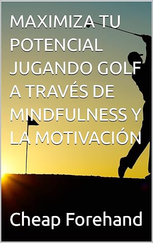MAXIMIZA TU POTENCIAL JUGANDO GOLF A TRAV&Eacute;S DE MINDFULNESS Y LA MOTIVACI&Oacute;N