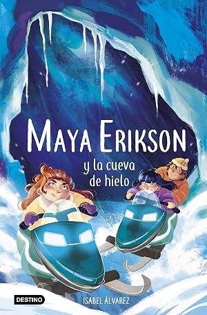 Maya Erikson 3. Maya Erikson y la cueva de hielo: Un emocionante libro de aventuras para ni&ntilde;os y ni&ntilde;as valientes (Edad: 7, 8, 9, 10, 11 y 12 a&ntilde;os)