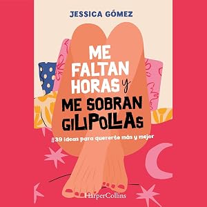 Me faltan horas y me sobran gilipollas: #39 ideas para quererte m&aacute;s y mejor.