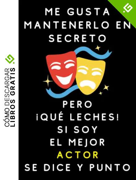Me Gusta Mantenerlo En Secreto Pero &iexcl;Qu&eacute; Leches! Si Soy El Mejor Actor Se Dice Y Punto: Cuaderno De Notas Para Actores
