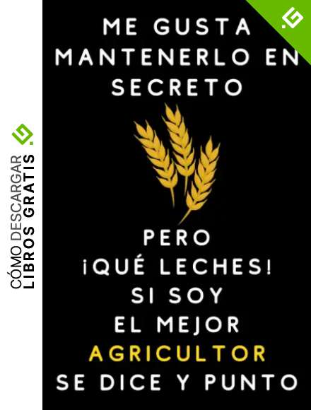 Me Gusta Mantenerlo En Secreto Pero &iexcl;Qu&eacute; Leches! Si Soy El Mejor Agricultor Se Dice Y Punto: Cuaderno De Notas Para Agricultores
