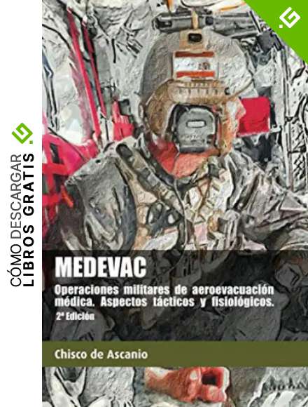 MEDEVAC. Operaciones militares de Aeroevacuaci&oacute;n M&eacute;dica. Aspectos t&aacute;cticos y fisiol&oacute;gicos. (2&ordf; Ed)