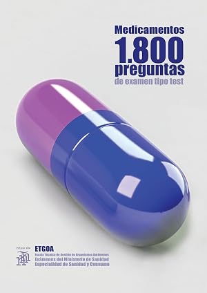 Medicamentos 1800 preguntas de examen tipo test: ETGOA (Escala T&eacute;cnica de Gesti&oacute;n de Organismos Aut&oacute;nomos) Ex&aacute;menes del Ministerio de Sanidad