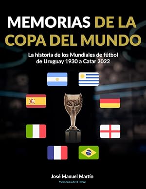 Memorias de la Copa del Mundo: La historia de los Mundiales de f&uacute;tbol: de Uruguay 1930 a Catar 2022