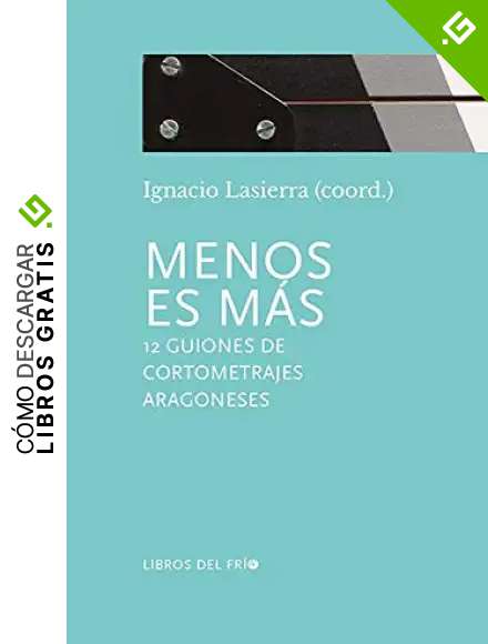 Menos es m&aacute;s. 12 guiones de cortometrajes aragoneses