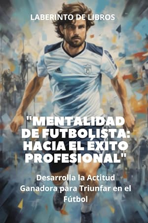 "Mentalidad de Futbolista: Hacia el &Eacute;xito Profesional": Desarrolla la Actitud Ganadora para Triunfar en el F&uacute;tbol ("Camino a la Victoria: Serie T&aacute;ctica para Entrenadores y Futbolistas")