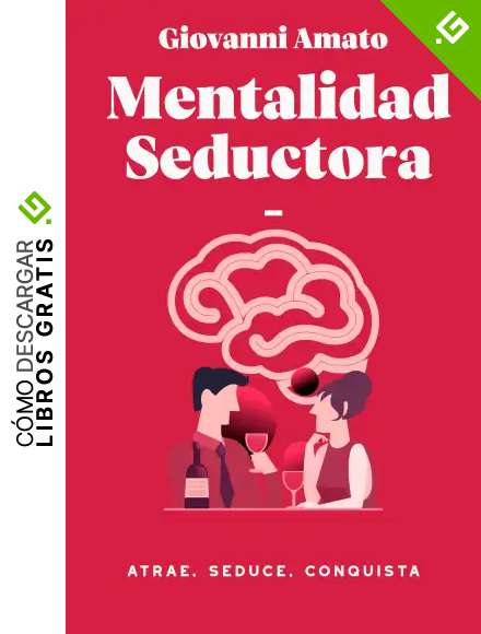 Mentalidad Seductora: Atrae, Seduce, Conquista