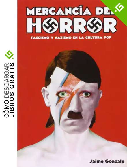 Mercanc&iacute;a Del Horror. Fascismo Y Nazismo En La Cultura Del Pop