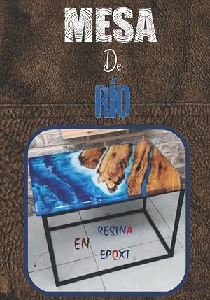 Mesa De R&iacute;o En Resina Epoxi: Crea Tu Mesa De Resina Paso a Paso, El Libro De Trabajo Perfecto Para Artistas De Resina