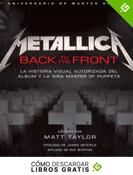 METALLICA BACK TO THE FRONT. LA HISTORIA VISUAL AUTORIZA DEL ALBUM Y LA GIRA MASTER OF PUPPETS