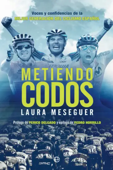 Metiendo codos: Voces y confidencias de la mejor generaci&oacute;n del ciclismo espa&ntilde;ol (Deportes)