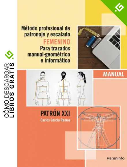 M&eacute;todo profesional de patronaje y escalado femenino para trazados manual geom&eacute;trico e inform&aacute;tico.Patr&oacute;n XXI: Patrones de costura femeninos