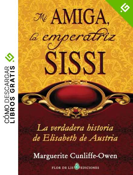 Mi amiga, la emperatriz Sissi (translated): La verdadera historia de Elisabeth de Austria