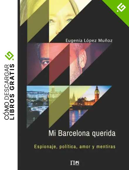 Mi Barcelona querida: Espionaje, pol&iacute;tica, amor y mentiras