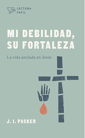 Mi Debilidad, Su Fortaleza (Weakness is the Way): La Vida Anclada En Jes&uacute;s